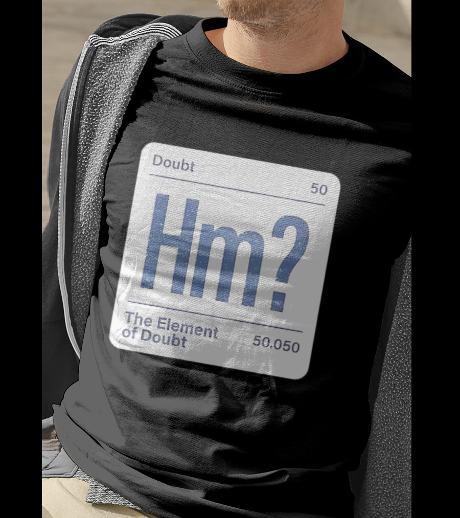 Doubt 50 Hm? The Element Of Doubt 50.050 Periodic Table T-Shirt
