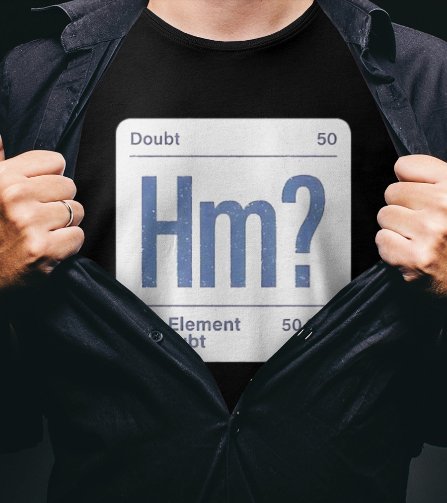 Doubt 50 Hm? The Element Of Doubt 50.050 Periodic Table T-Shirt