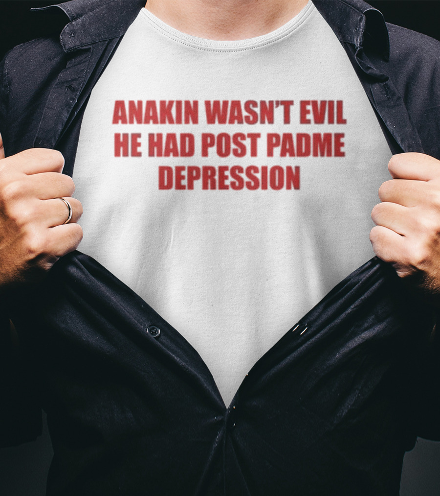 Anakin Wasn't Evil He Had Post Padme Depression T-Shirt