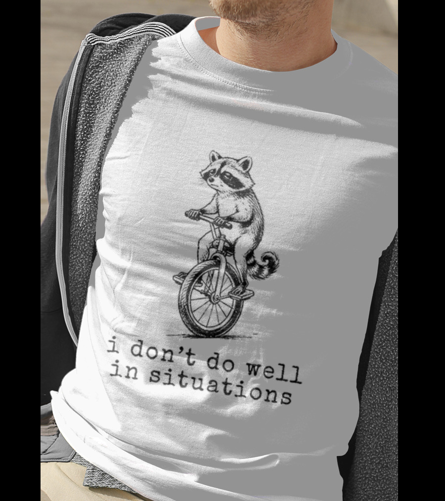 Raccoon Unicycle I Don't Do Well In Situations T-Shirt