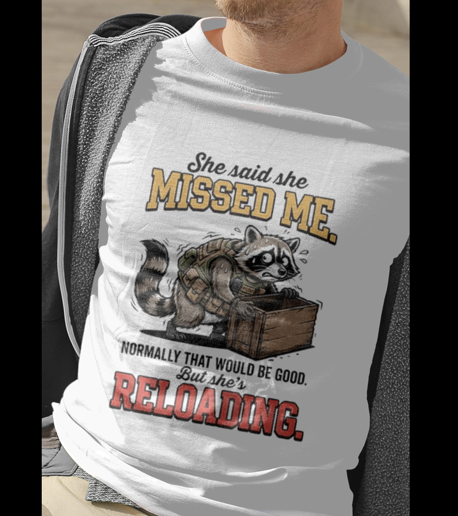 She Said She Missed Me Normally That Would Be Good But She's Reloading Raccoon Tactical Vest T-Shirt