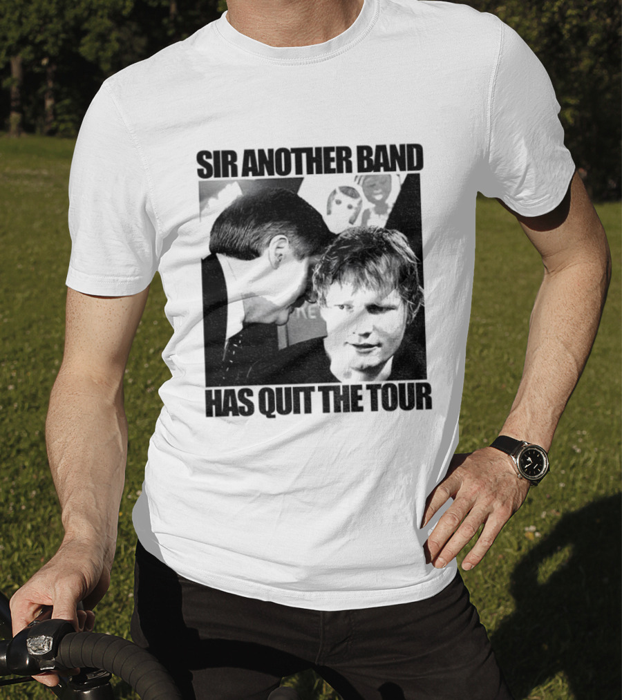 Ed Tour 2026 Ed Sheeran Sir Another Band Has Quit The Tour T-Shirt