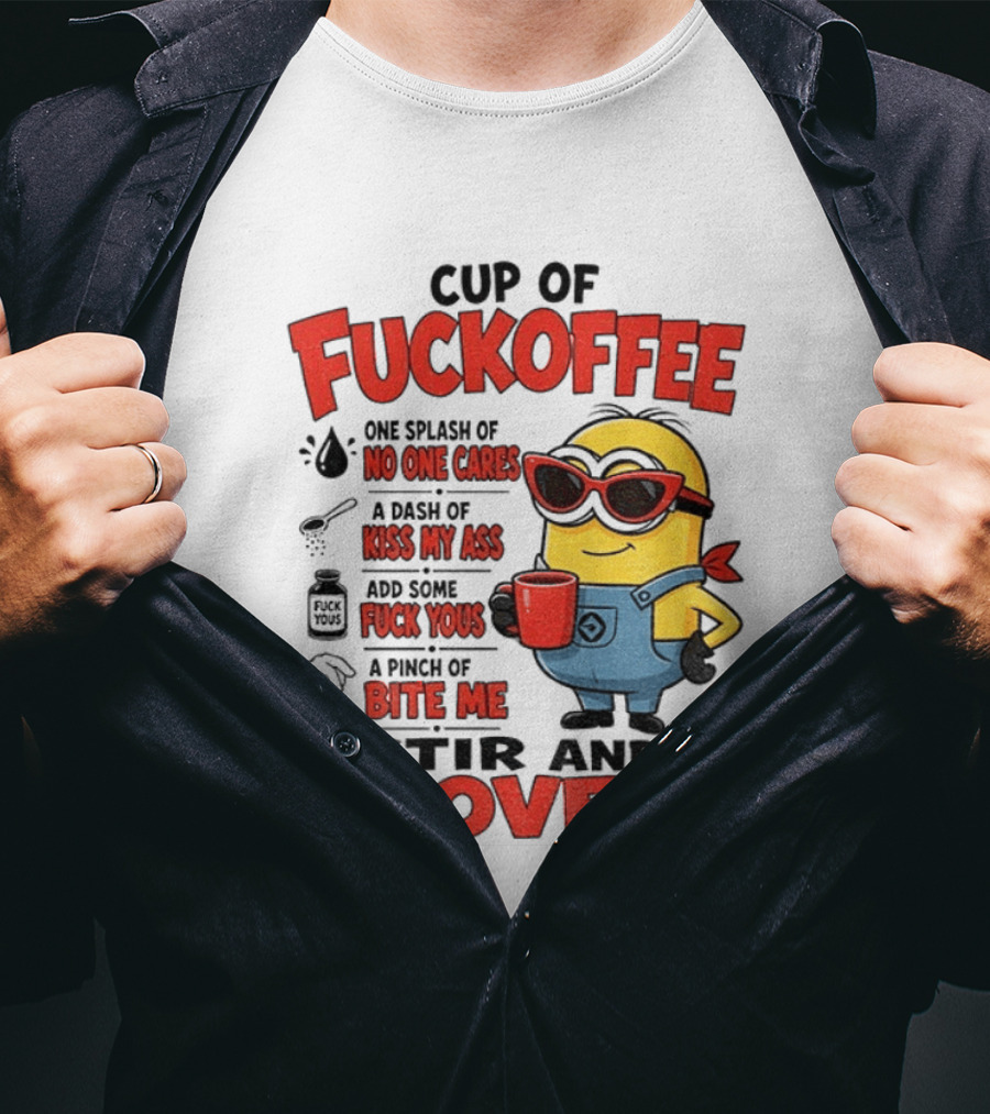 Cup Of Fuckoffee Minion Humor No One Cares Kiss My Ass Stir And Shove It T-Shirt