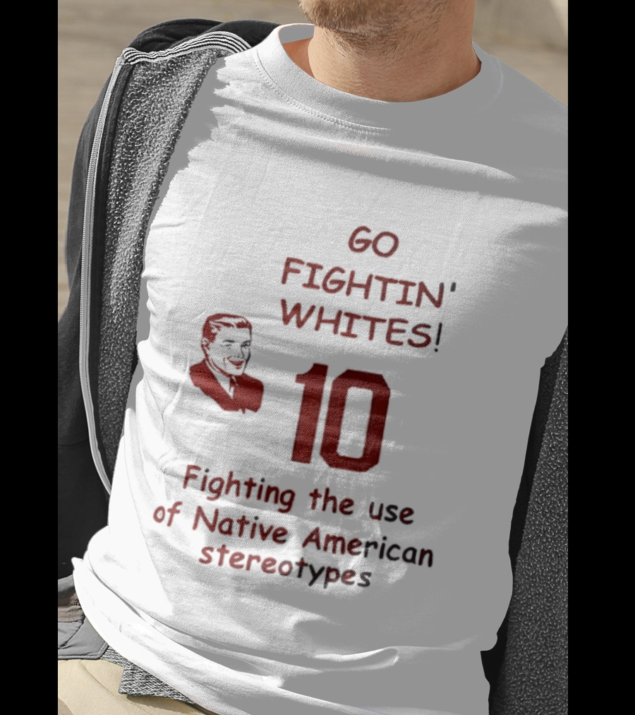 Go Fightin' Whites 10 Fighting The Use Of Native American Stereotypes T-Shirt