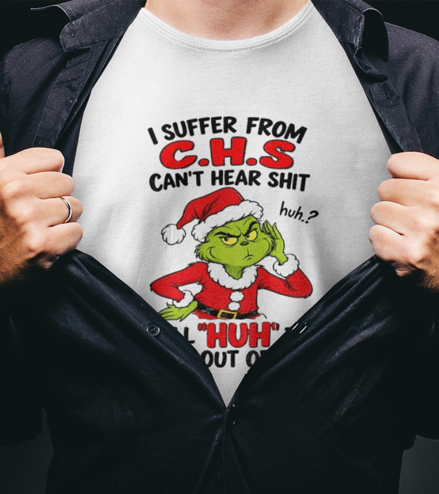 Grinch Christmas I Suffer From CHS Can't Hear Shit Huh I Will Huh The Crap Out Of You T-Shirt