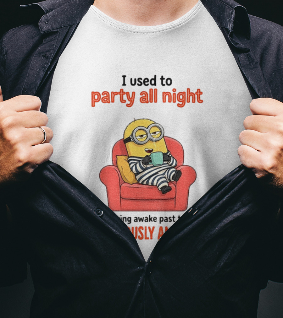 Minion I Used To Party All Night Now Staying Awake Past Ten Feels Dangerously Ambitious T-Shirt