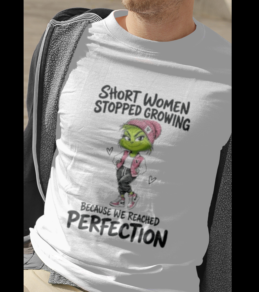 Grinch Short Women Stopped Growing Because We Reached Perfection T-Shirt