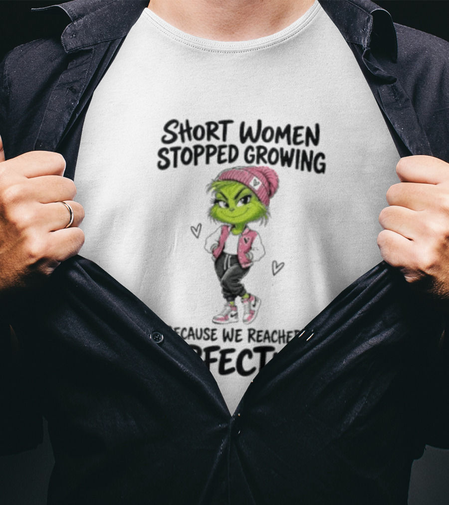 Grinch Short Women Stopped Growing Because We Reached Perfection T-Shirt