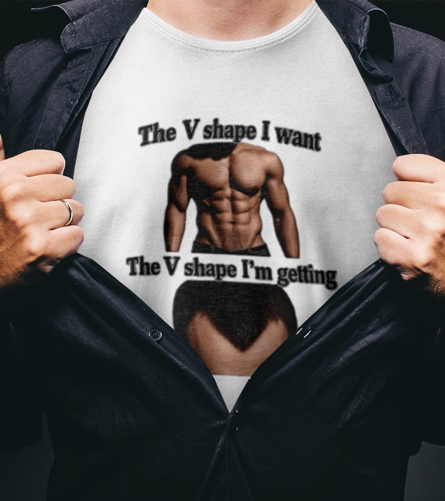 The V Shape I Want The V Shape I'm Getting Fitness Gym Hair Loss Humor T-Shirt