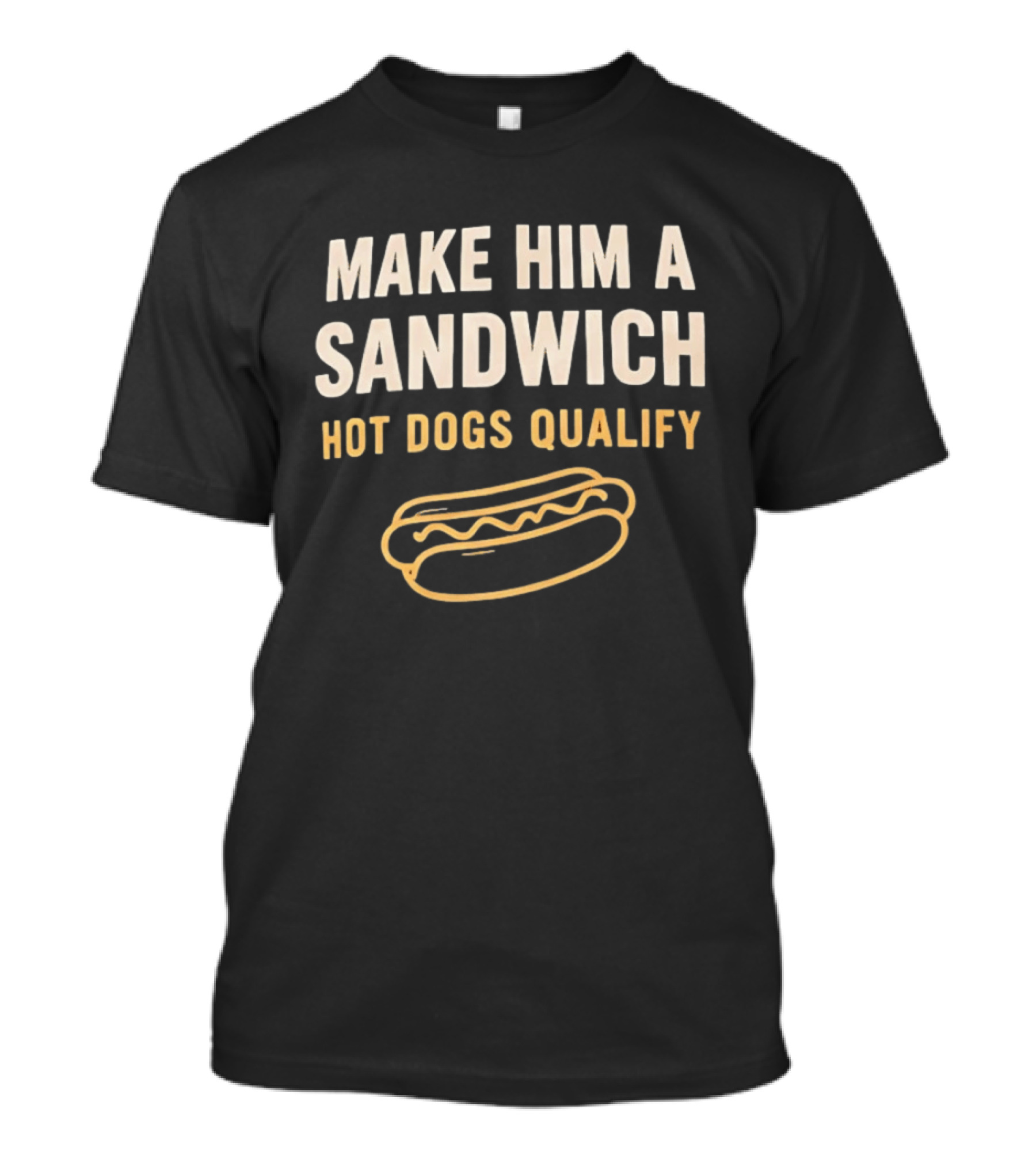 Make Him A Sandwich Hot Dogs Qualify Funny Foodie T-Shirt
