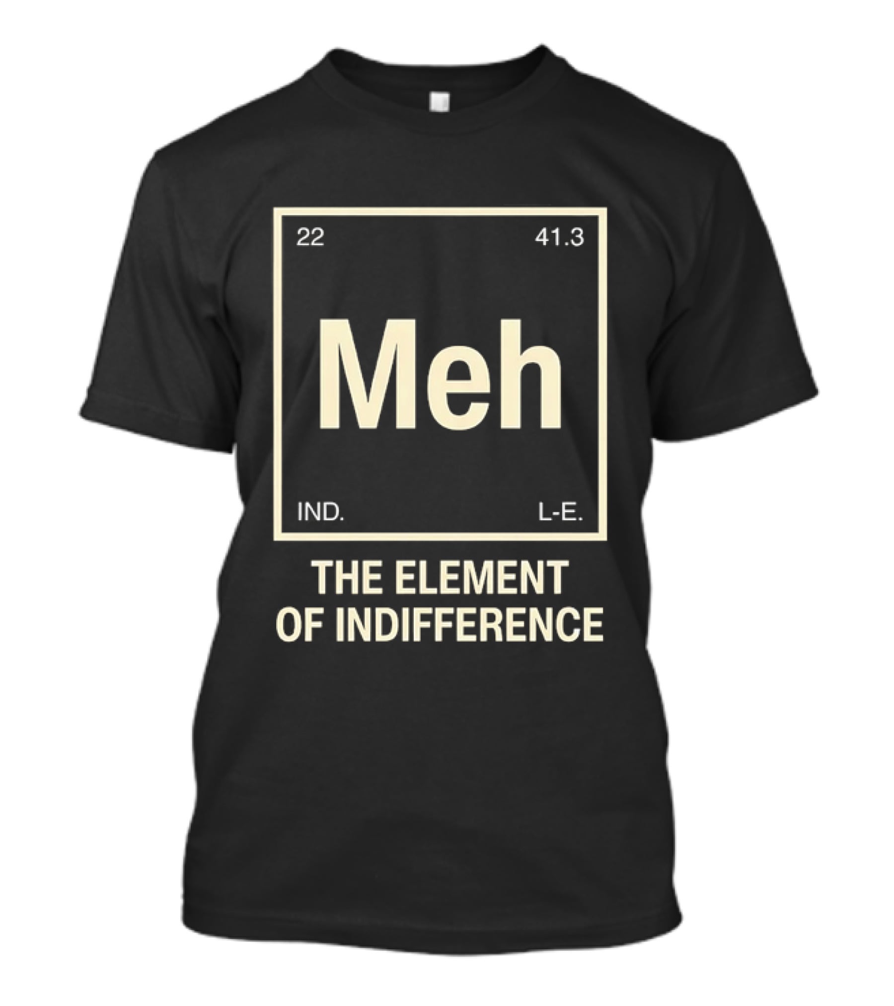 Meh The Element Of Indifference Periodic Table 22 41.3 IND L.E. T-Shirt