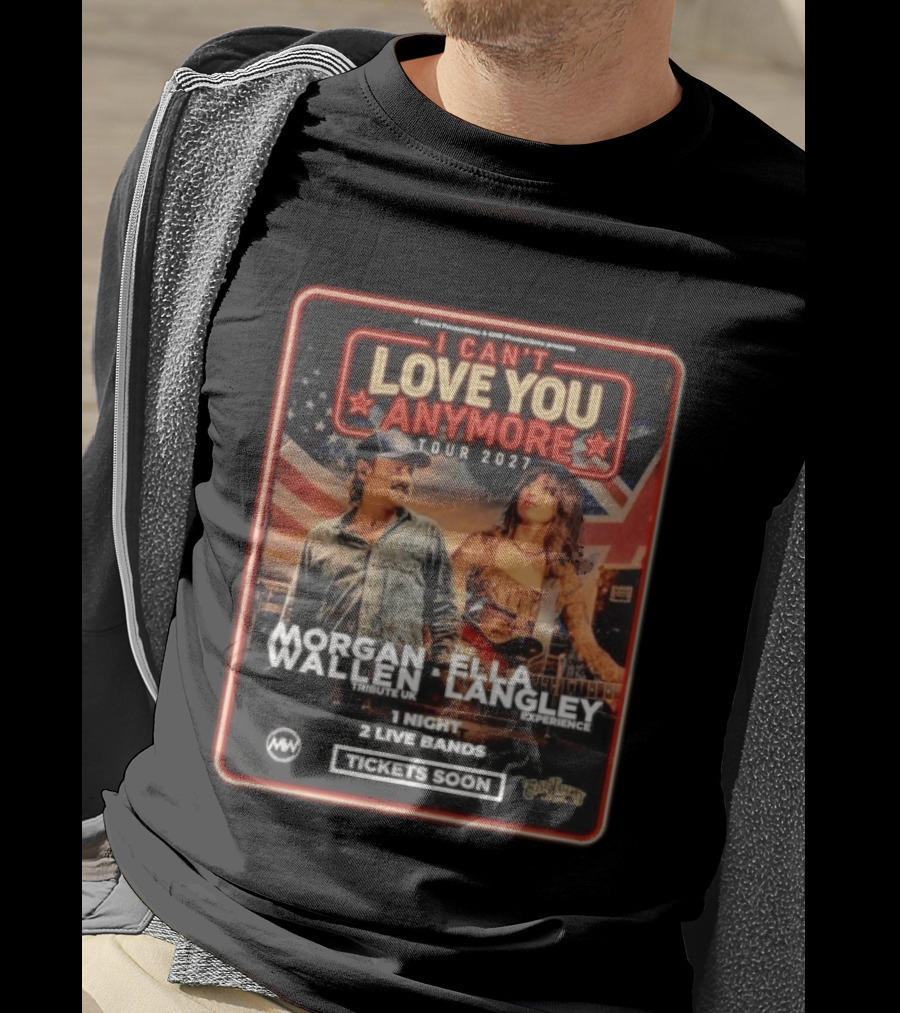 Morgan Wallen Ella Langley I Can't Love You Anymore Tour 2027 Tribute UK Experience 1 Night 2 Live Bands Tickets Soon T-Shirt