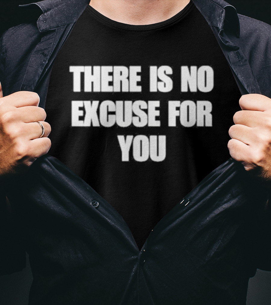 There Is No Excuse For You Motivational Message T-Shirt