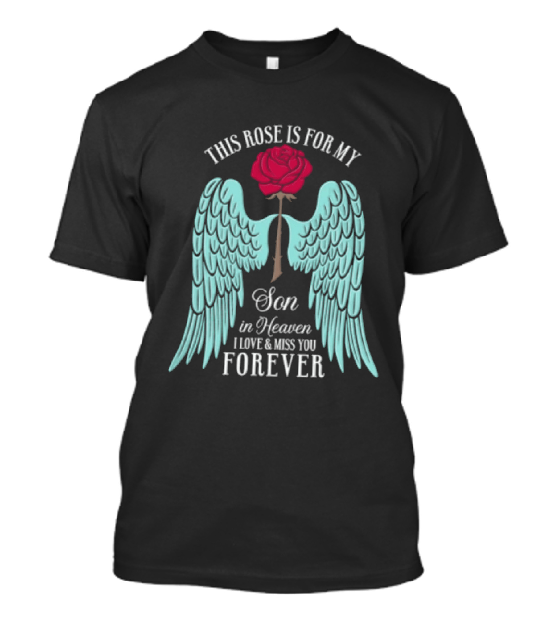 This Rose Is For My Son In Heaven I Love And Miss You Forever Angel Wings T-Shirt