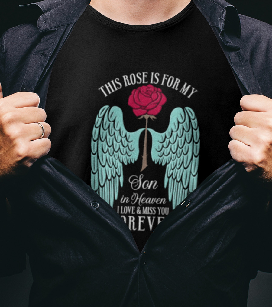 This Rose Is For My Son In Heaven I Love And Miss You Forever Angel Wings T-Shirt