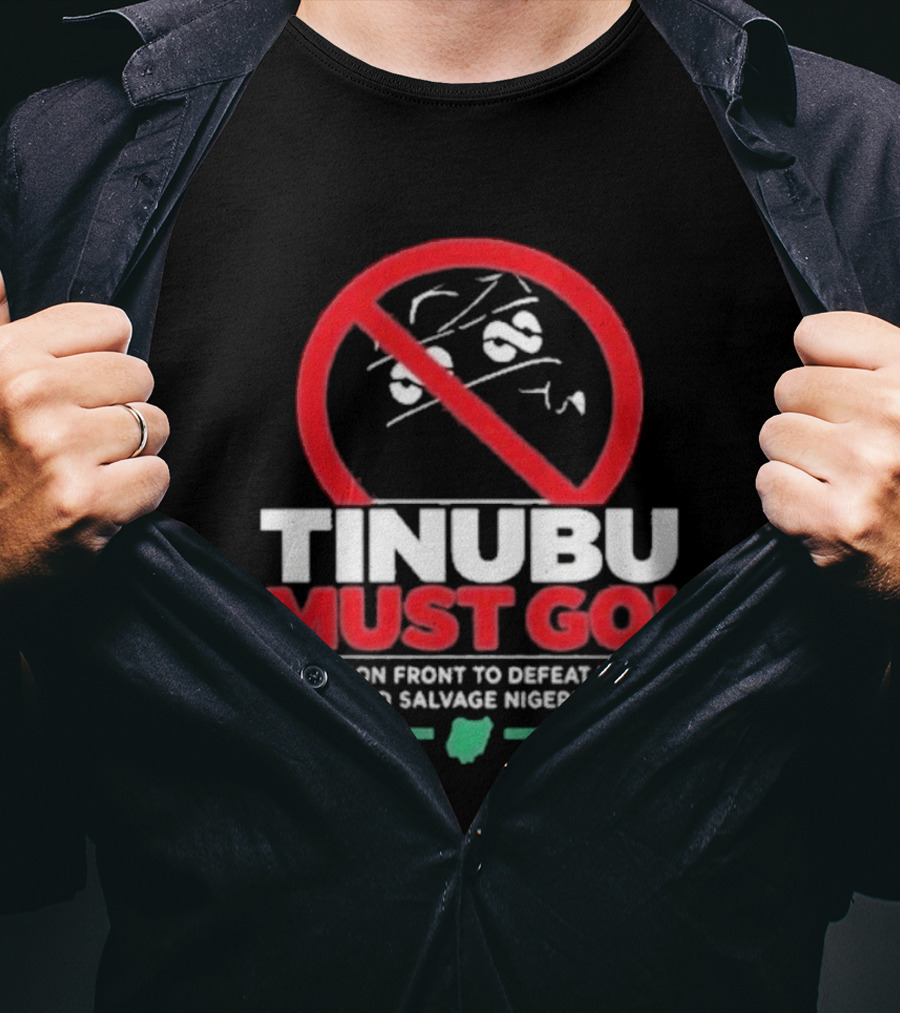 Tinubu Must Go A Common Front To Defeat Tinubu And Salvage Nigeria T-Shirt