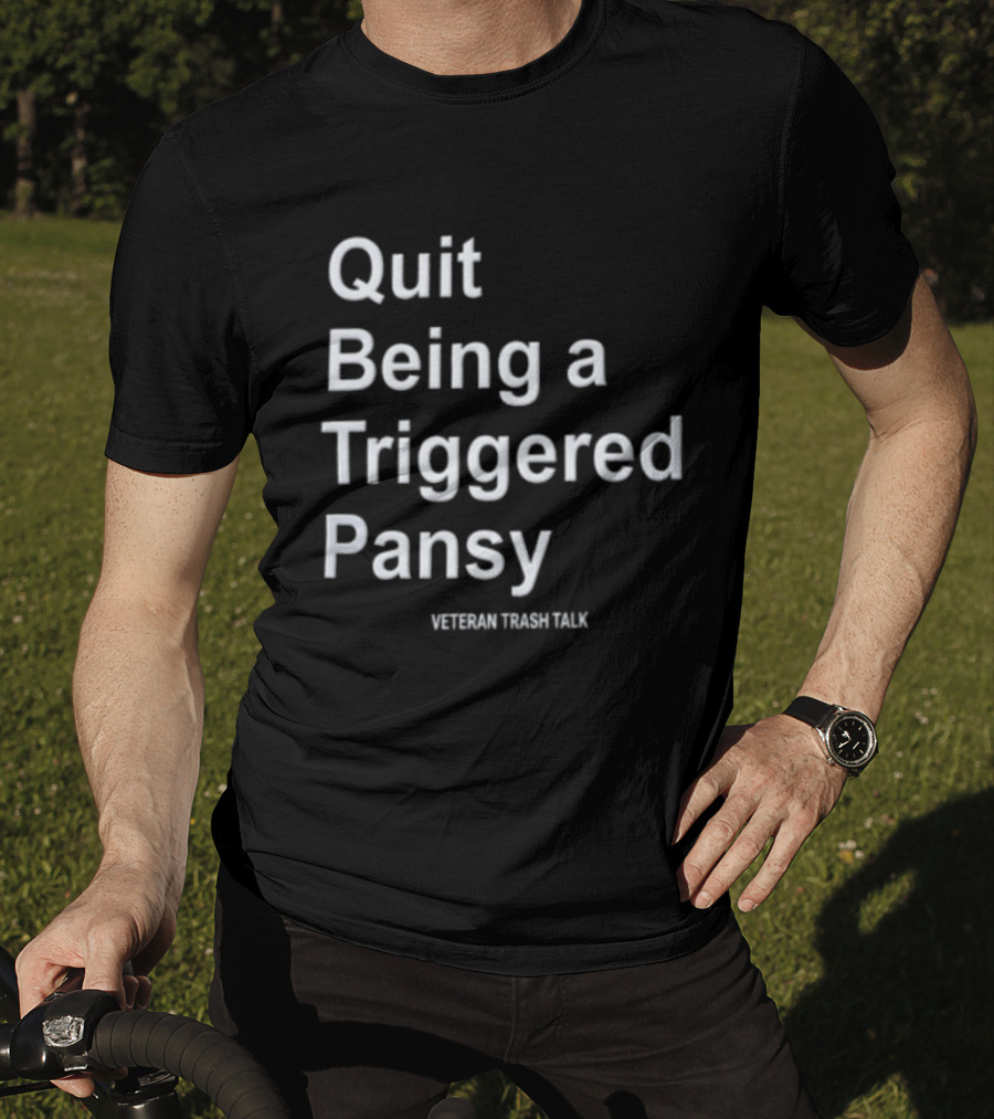 Quit Being A Triggered Pansy Veteran Trash Talk T-Shirt