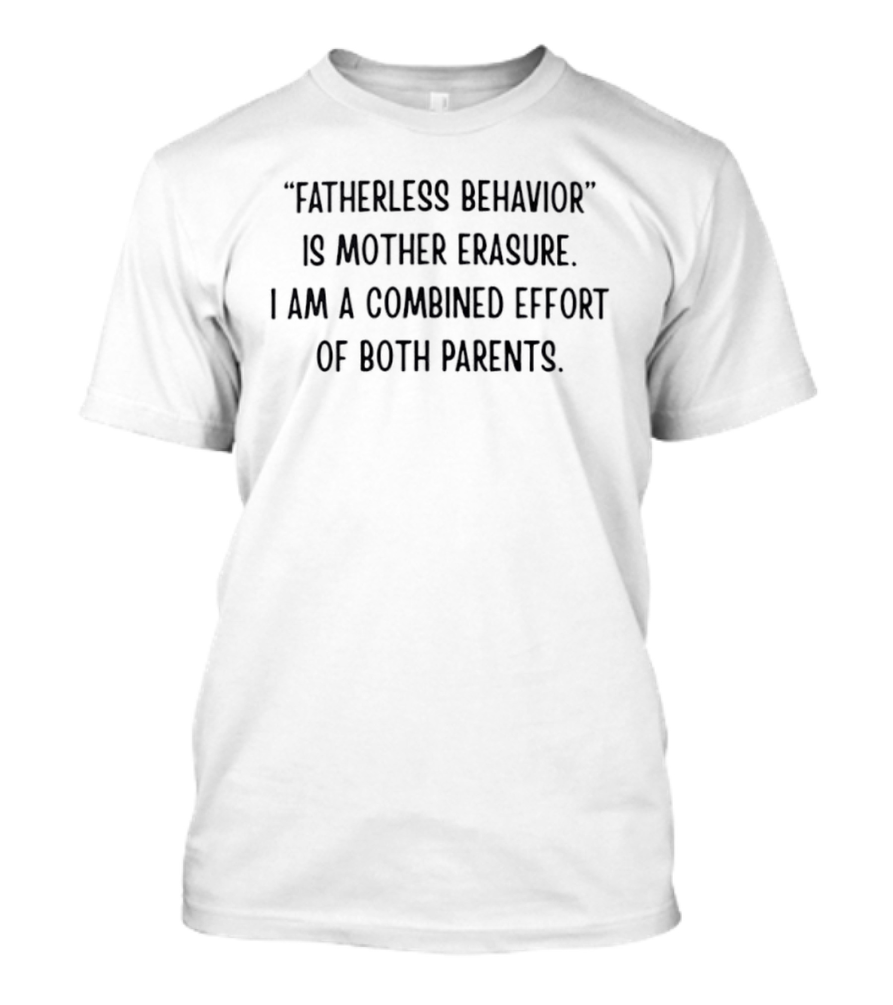 Fatherless Behavior Is Mother Erasure Combined Effort Of Both Parents T-Shirt