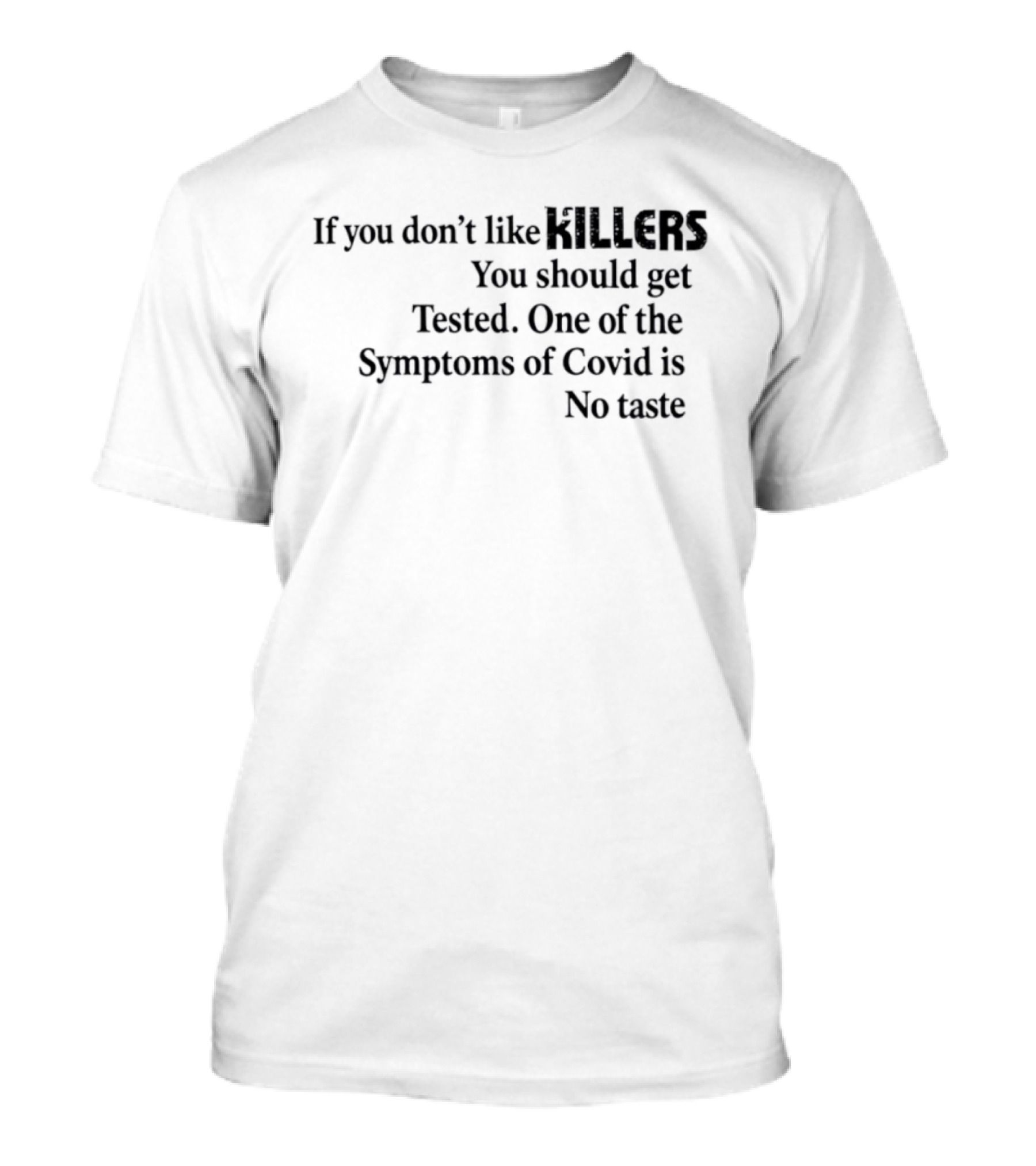 If You Don't Like Killers You Should Get Tested One Of The Symptoms Of Covid Is No Taste T-Shirt