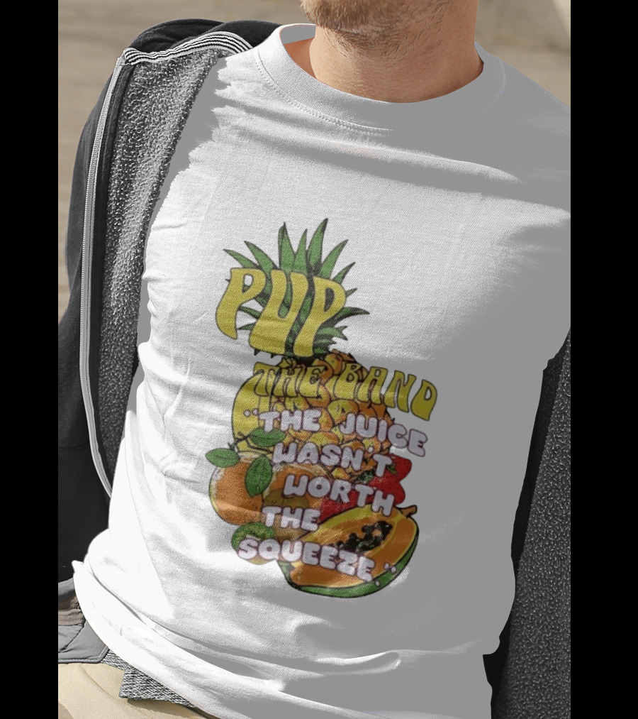Pup The Band The Juice Wasn't Worth The Squeeze Pineapple Tropical Fruit T-Shirt