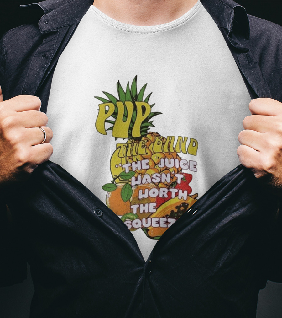 Pup The Band The Juice Wasn't Worth The Squeeze Pineapple Tropical Fruit T-Shirt