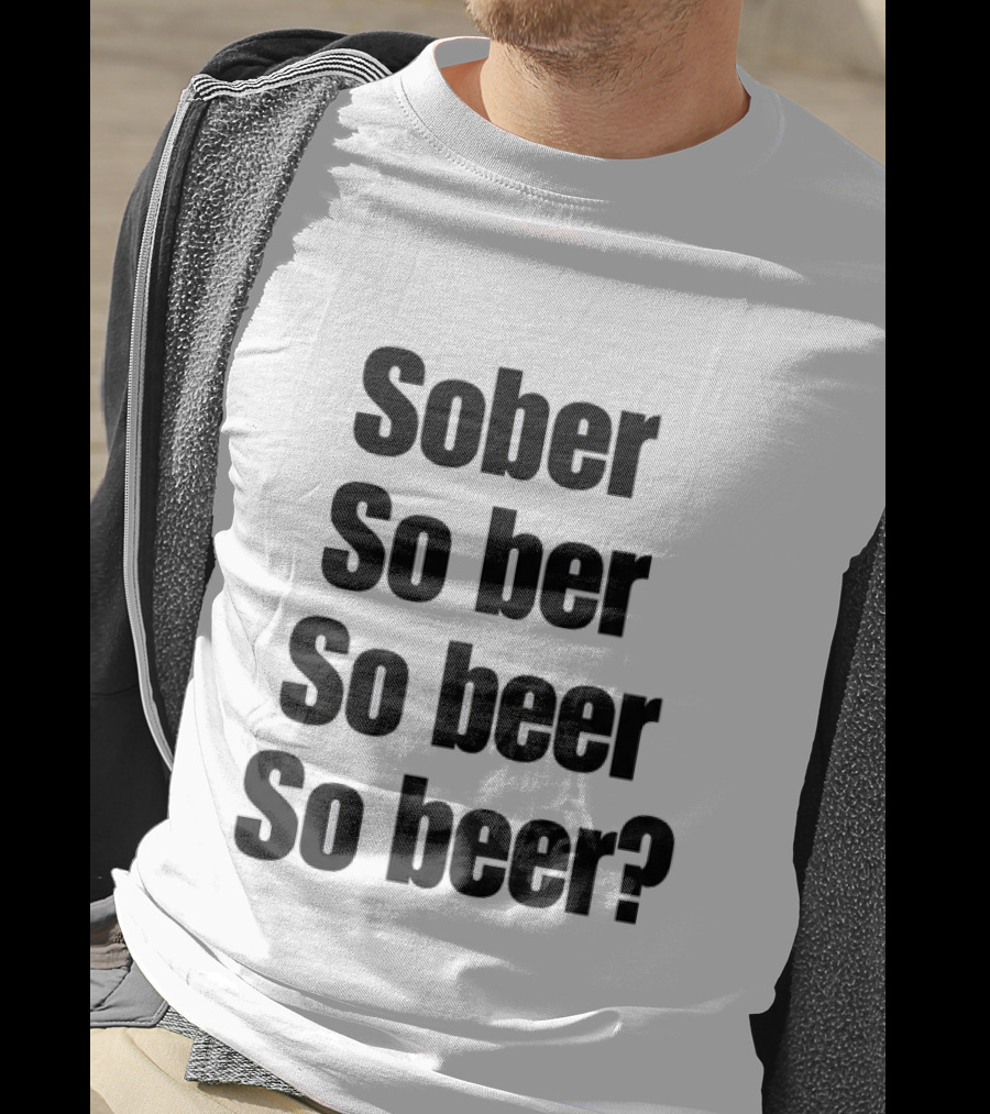 Sober So Ber So Beer So Beer Funny Drinking Humor T-Shirt