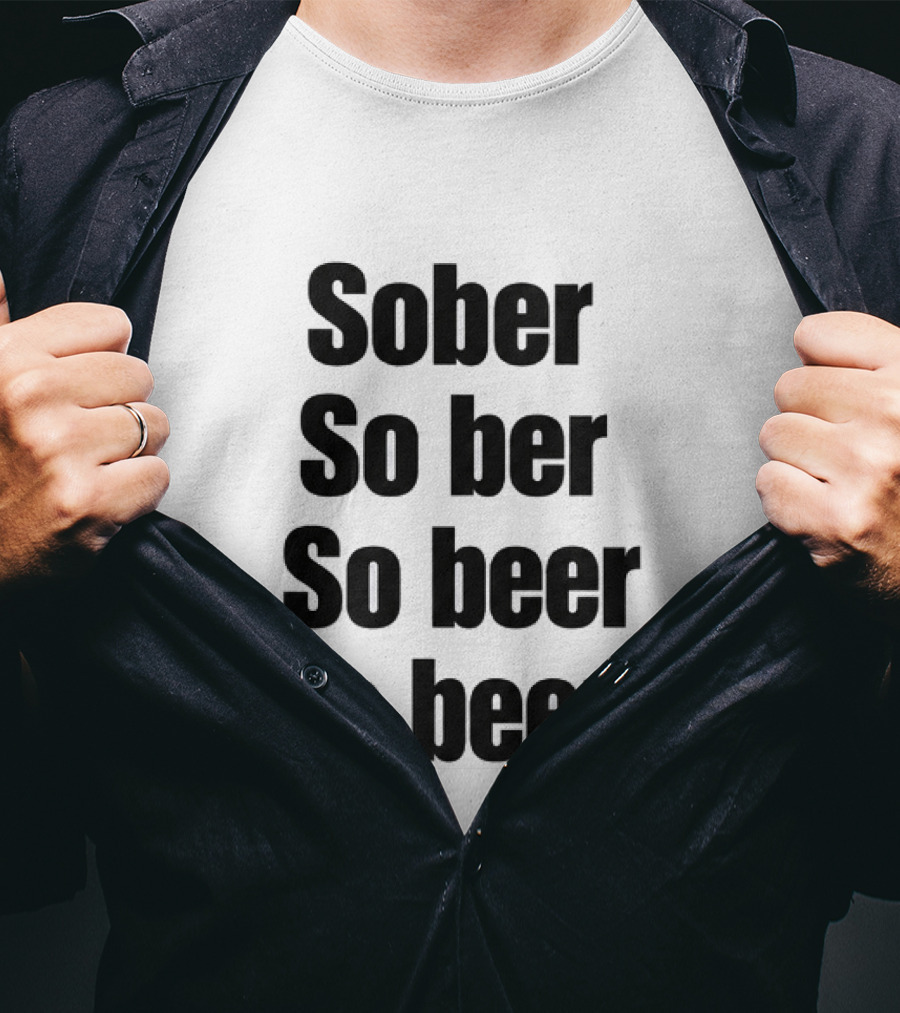 Sober So Ber So Beer So Beer Funny Drinking Humor T-Shirt
