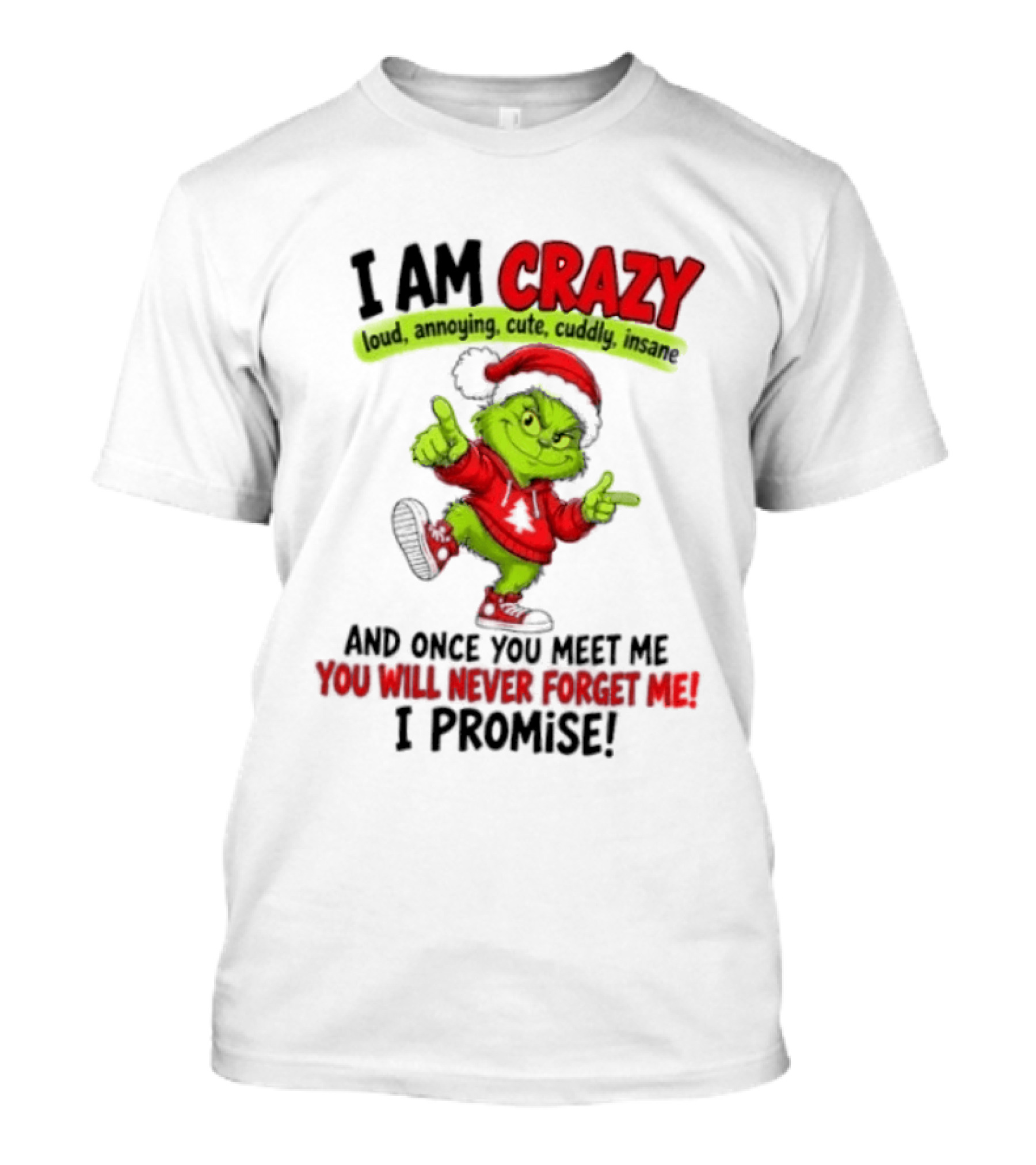 I Am Crazy Loud Annoying Cute Cuddly Insane Grinch Promise T-Shirt