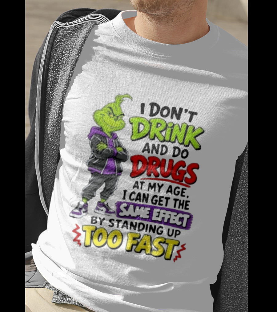 The Grinch I Don't Drink And Do Drugs Same Effect Standing Up Too Fast T-Shirt