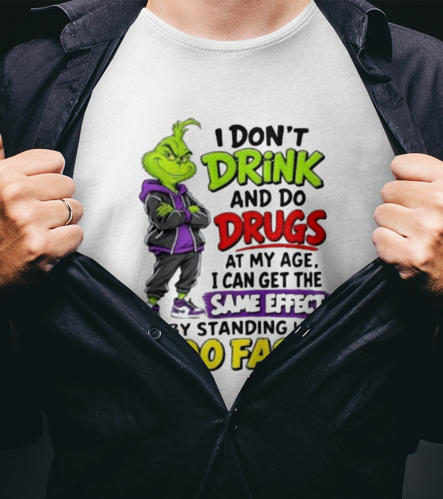 The Grinch I Don't Drink And Do Drugs Same Effect Standing Up Too Fast T-Shirt
