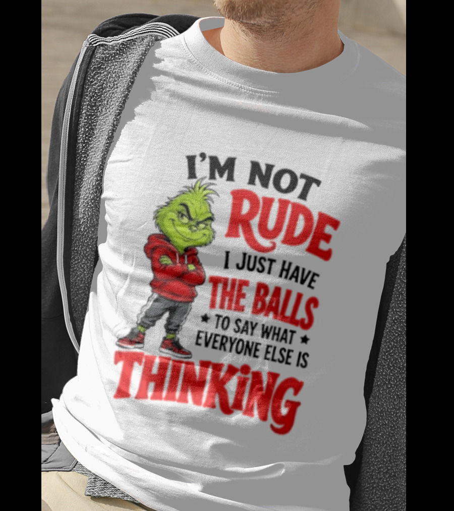 The Grinch I'm Not Rude I Just Have The Balls To Say What Everyone Else Is Thinking T-Shirt