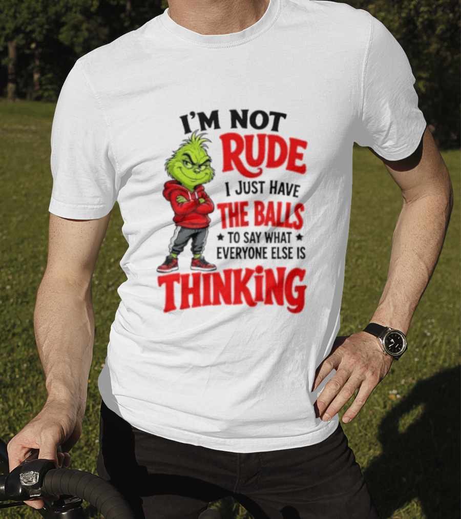 The Grinch I'm Not Rude I Just Have The Balls To Say What Everyone Else Is Thinking T-Shirt