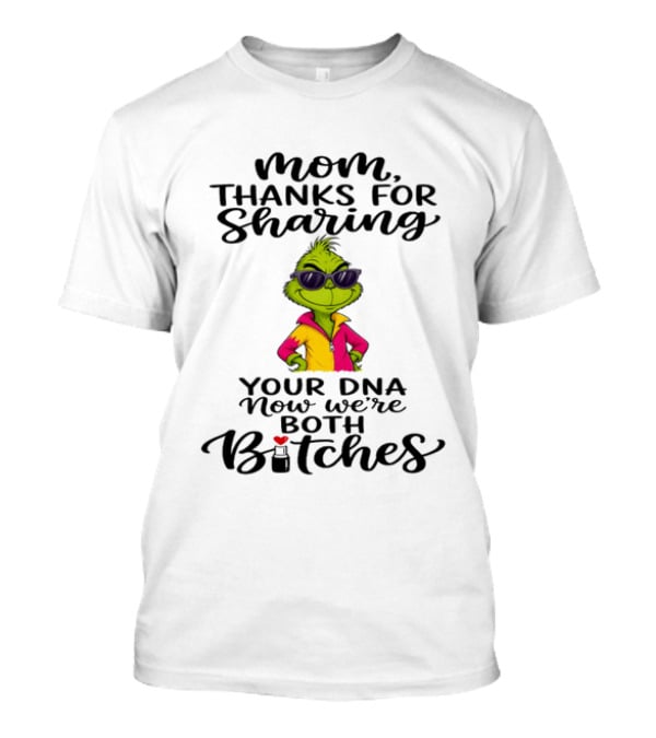 Mom Thanks For Sharing Your DNA Now We're Both Bitches Grinch Sunglasses T-Shirt