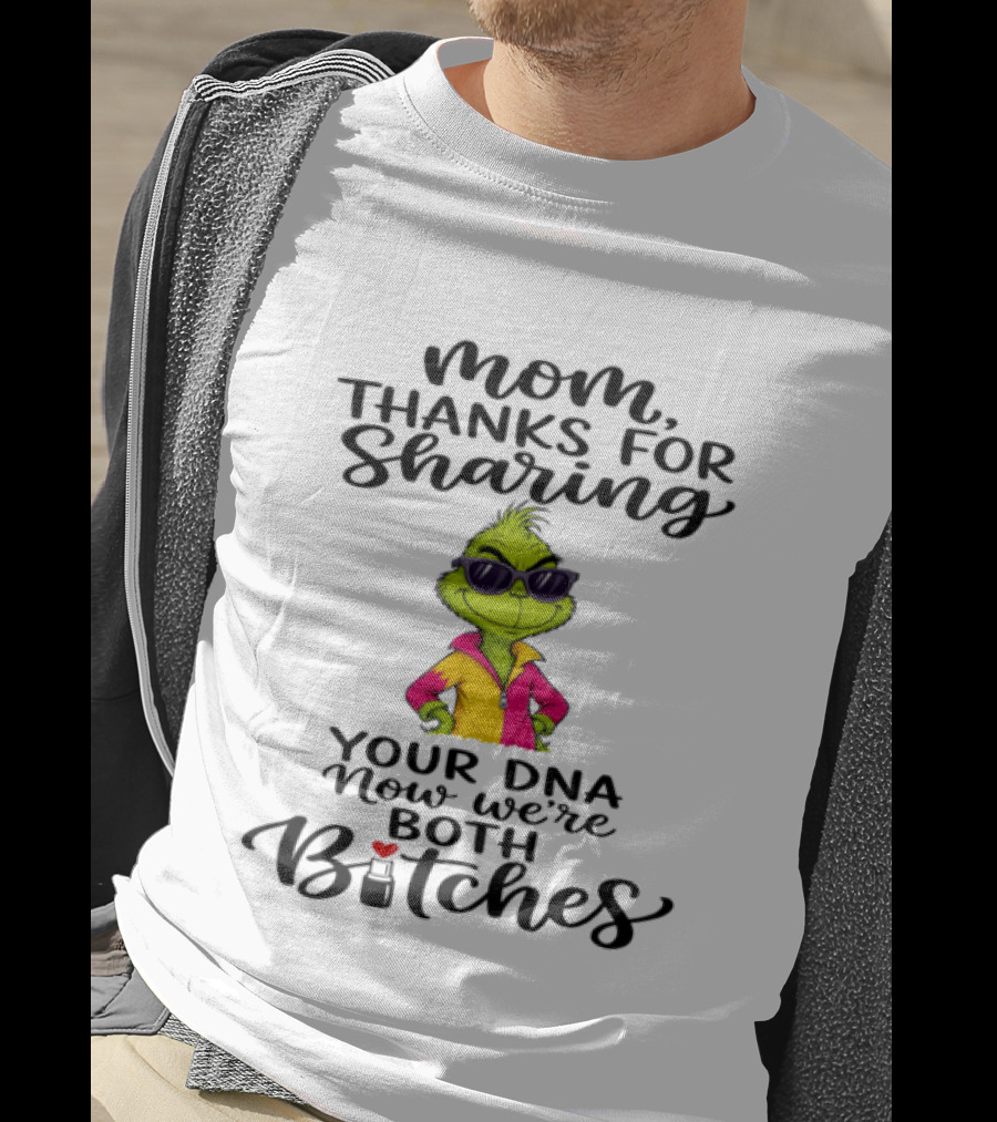 Mom Thanks For Sharing Your DNA Now We're Both Bitches Grinch Sunglasses T-Shirt