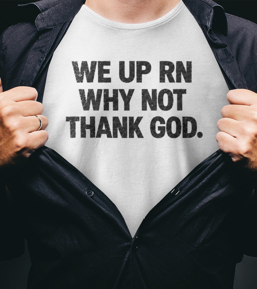We Up RN Why Not Thank God Motivational Phrase T-Shirt