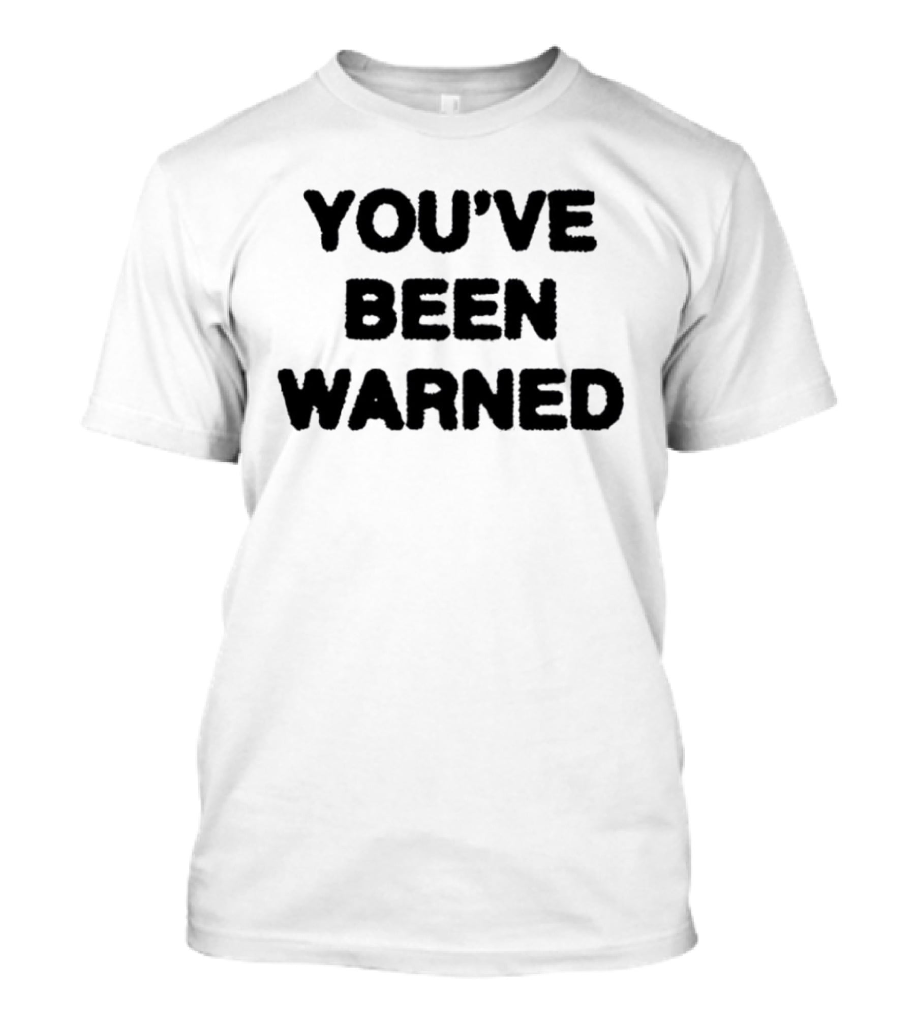 YOU'VE BEEN WARNED Warning Caution Message T-Shirt