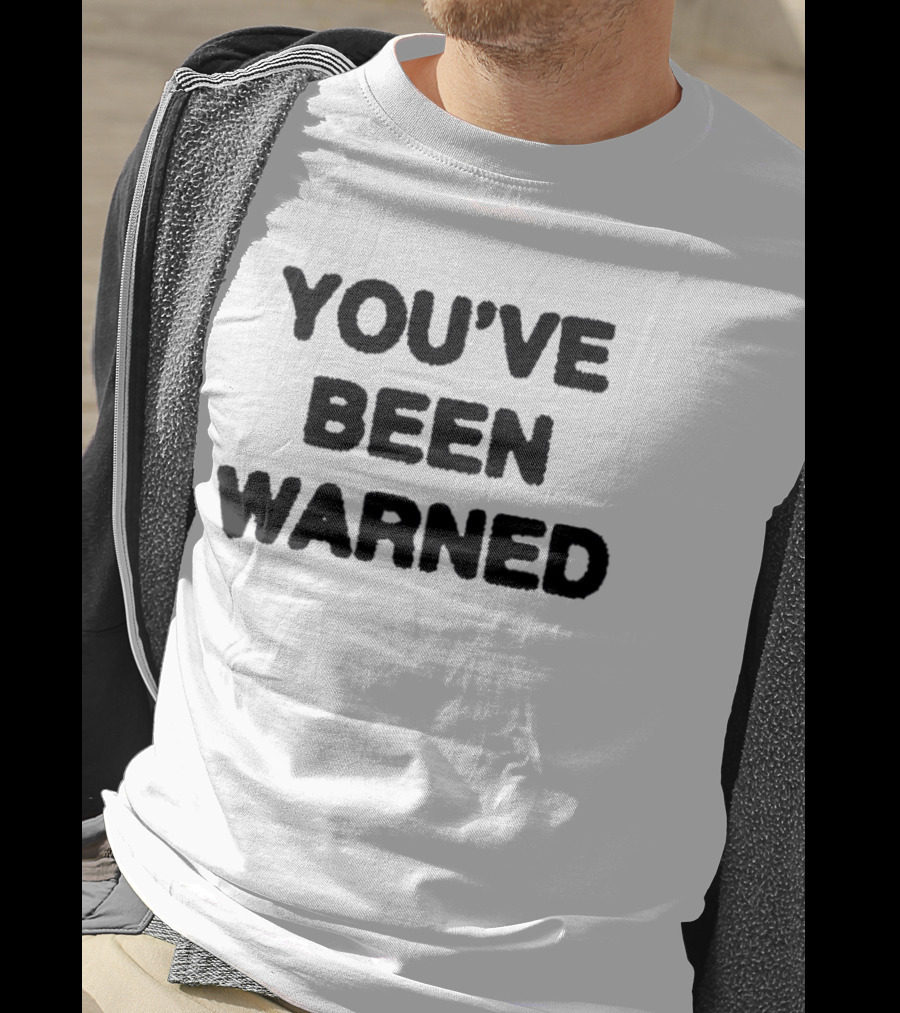 YOU'VE BEEN WARNED Warning Caution Message T-Shirt