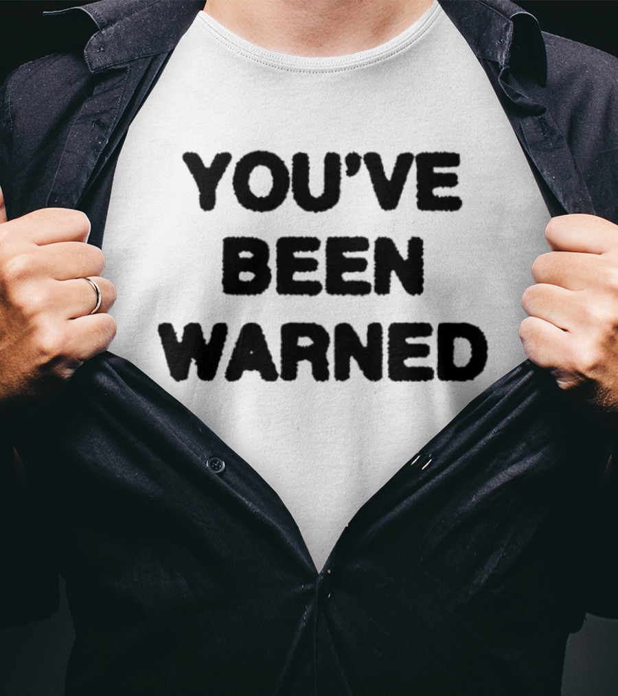 YOU'VE BEEN WARNED Warning Caution Message T-Shirt