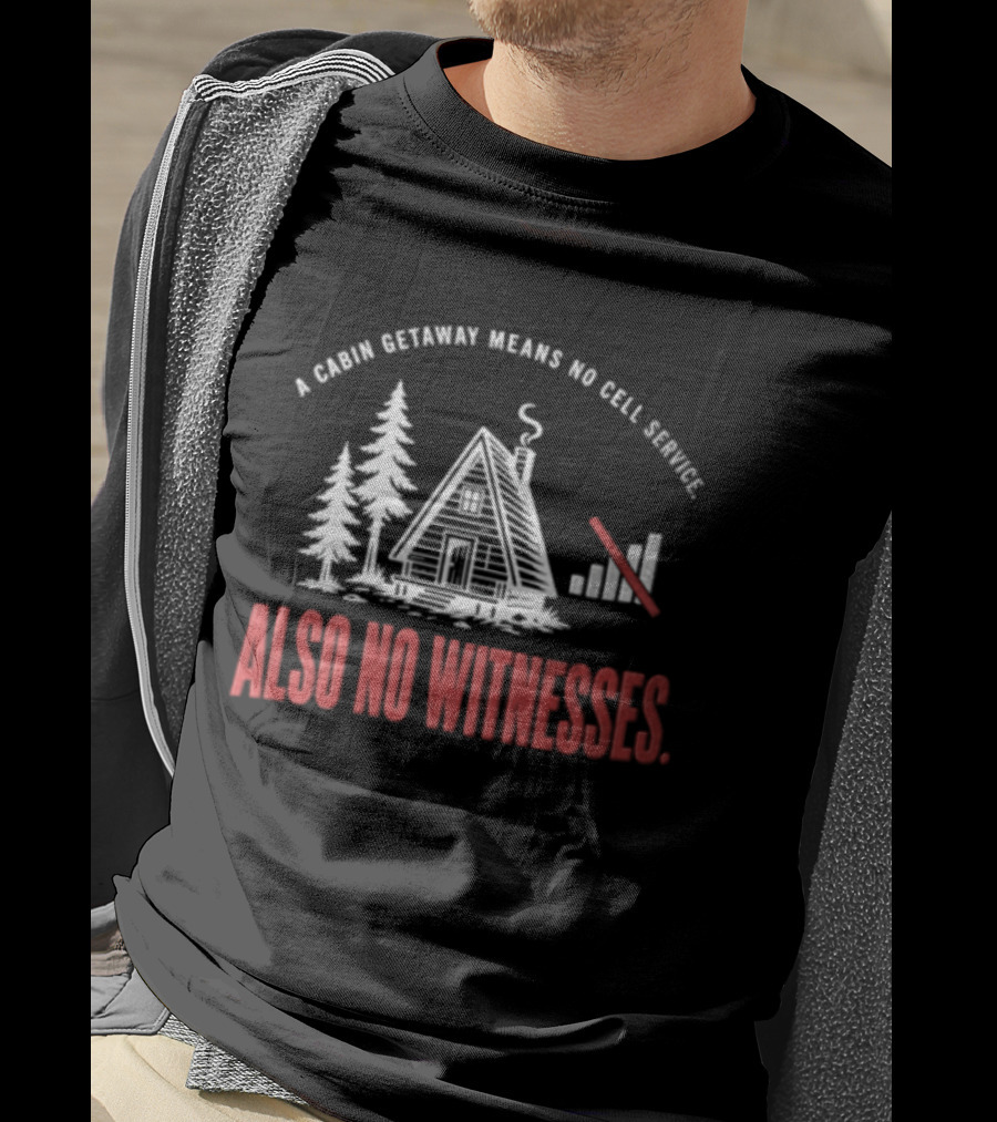 A Cabin Getaway Means No Cell Service Also No Witnesses Pine Trees Signal Bars T-Shirt