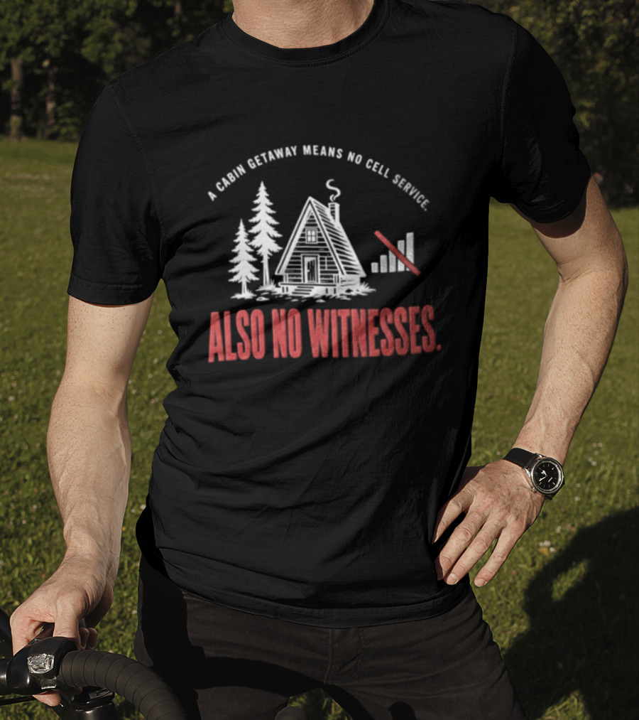 A Cabin Getaway Means No Cell Service Also No Witnesses Pine Trees Signal Bars T-Shirt