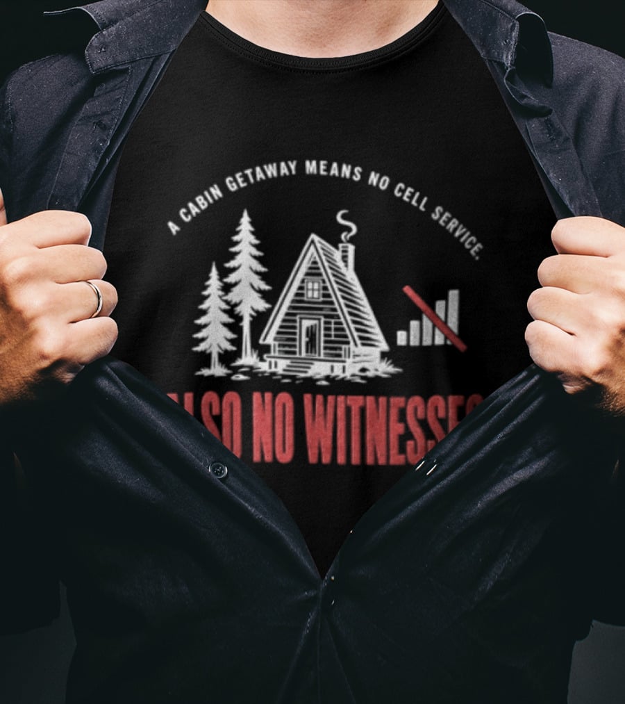 A Cabin Getaway Means No Cell Service Also No Witnesses Pine Trees Signal Bars T-Shirt