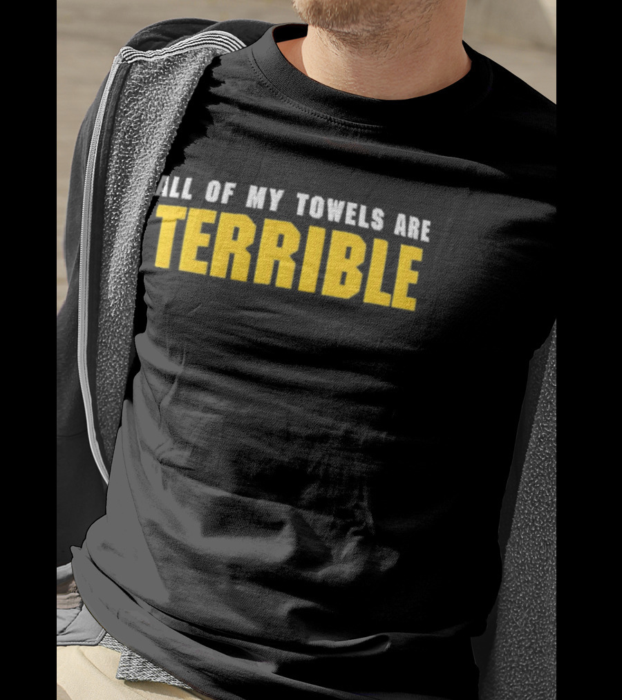 All Of My Towels Are Terrible T-Shirt