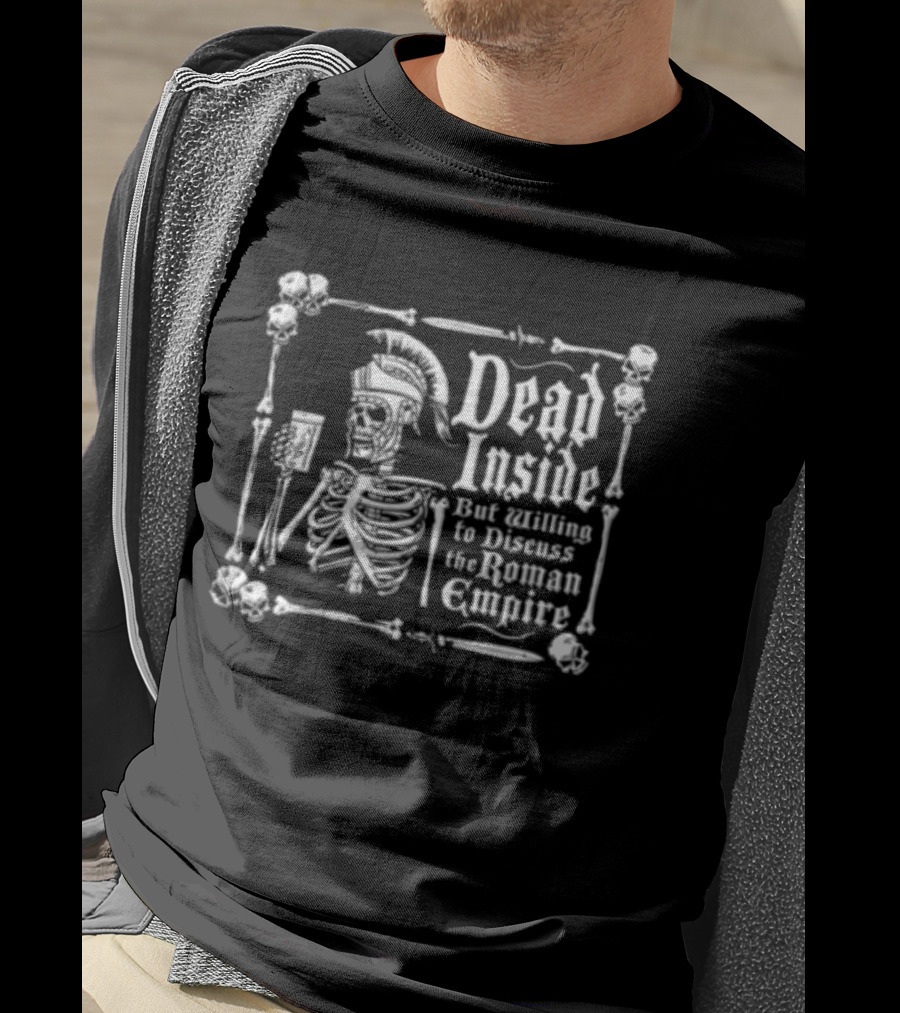 Dead Inside But Willing To Discuss The Roman Empire Skeleton Warrior T-Shirt