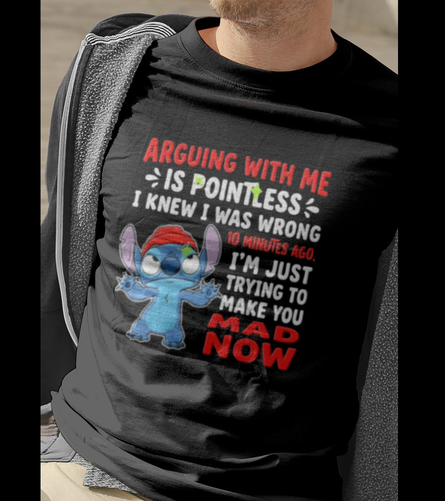 Arguing With Me Is Pointless I Knew I Was Wrong 10 Minutes Ago I'm Just Trying To Make You Mad Now Stitch T-Shirt