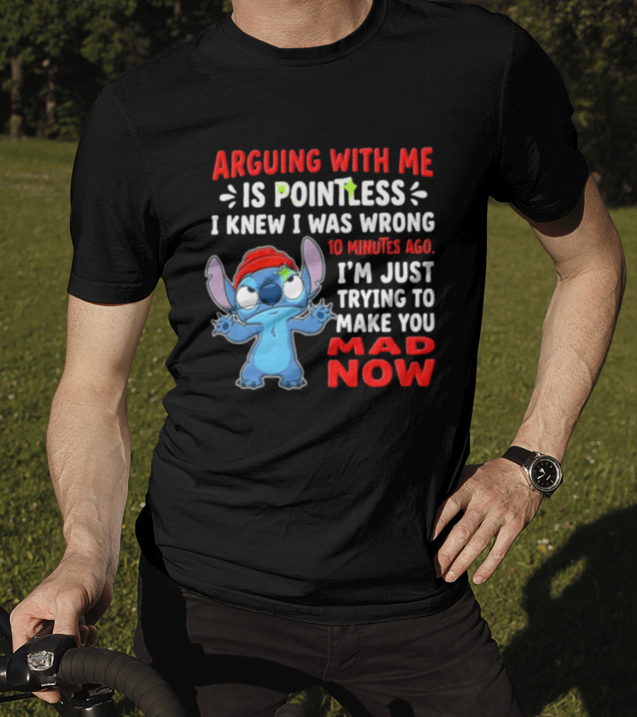Arguing With Me Is Pointless I Knew I Was Wrong 10 Minutes Ago I'm Just Trying To Make You Mad Now Stitch T-Shirt