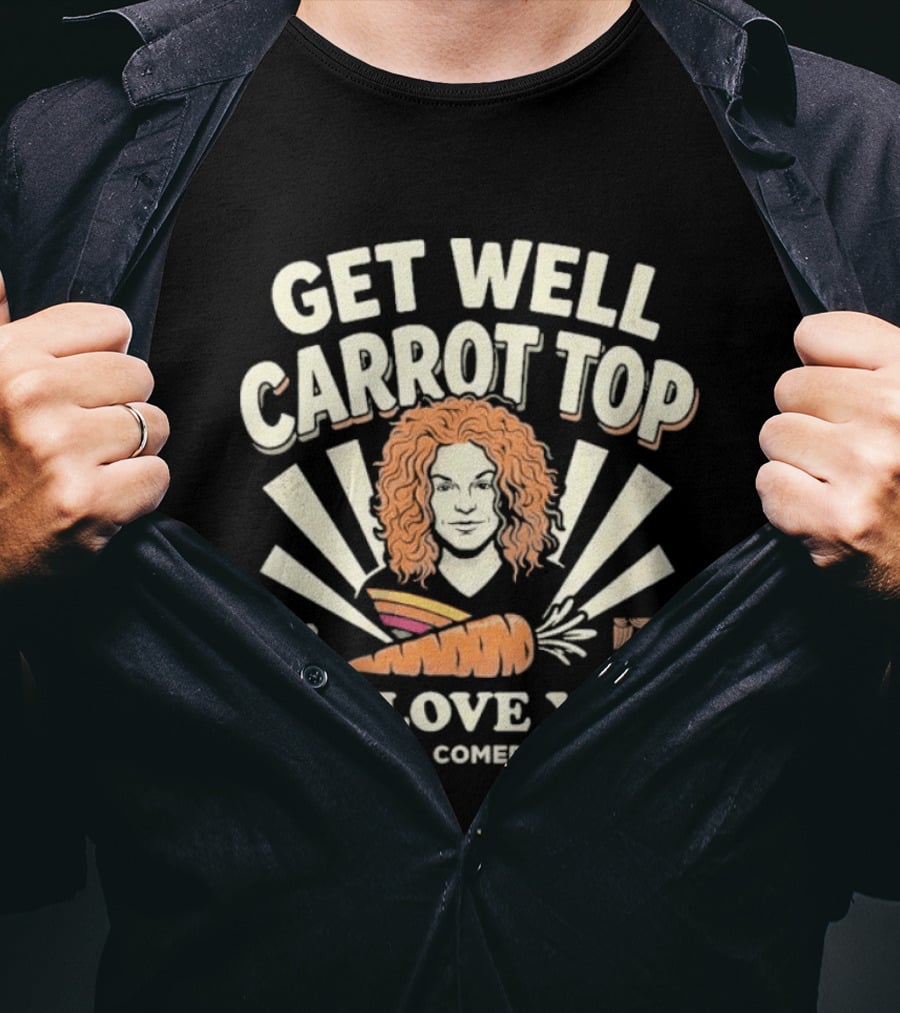 Get Well Carrot Top We Love You Las Vegas Comedy Legend T-Shirt