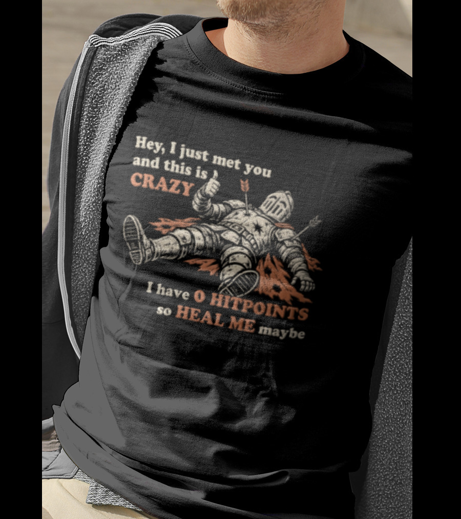 Hey I Just Met You This Is Crazy I Have 0 Hitpoints So Heal Me Maybe T-Shirt