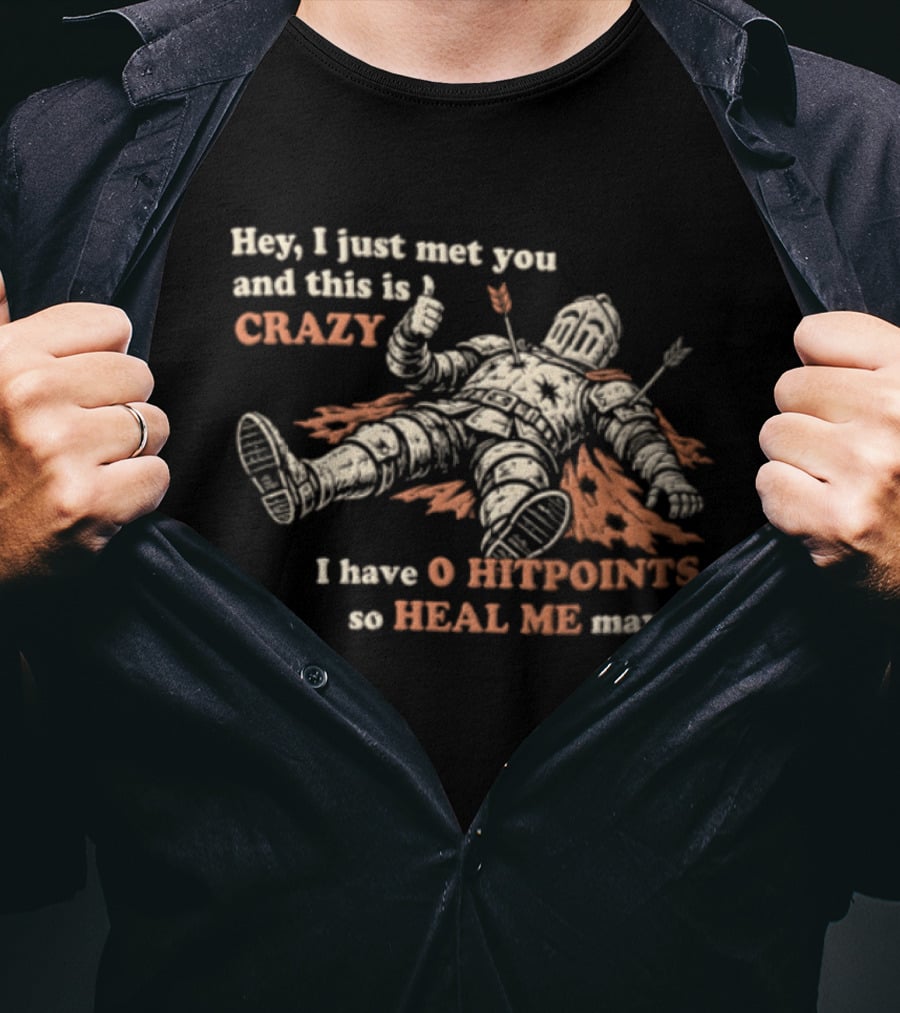 Hey I Just Met You This Is Crazy I Have 0 Hitpoints So Heal Me Maybe T-Shirt
