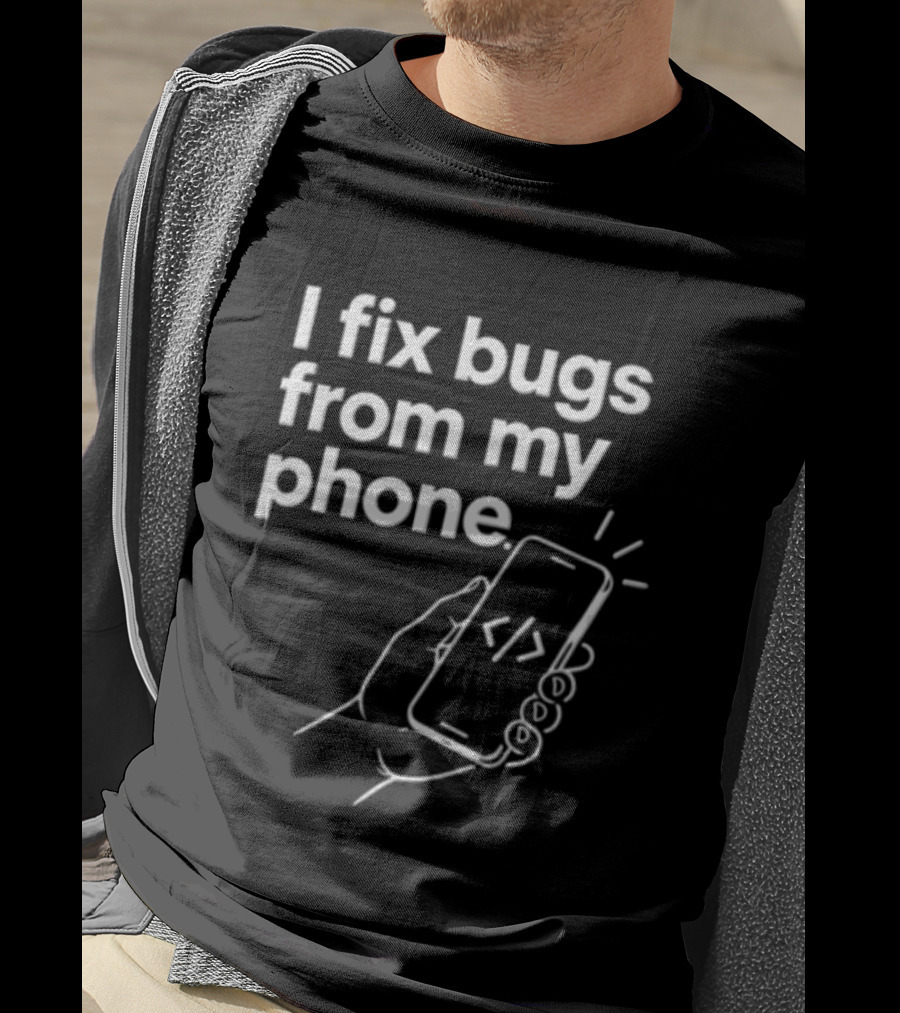 I Fix Bugs From My Phone Hand Holding Smartphone Coding T-Shirt