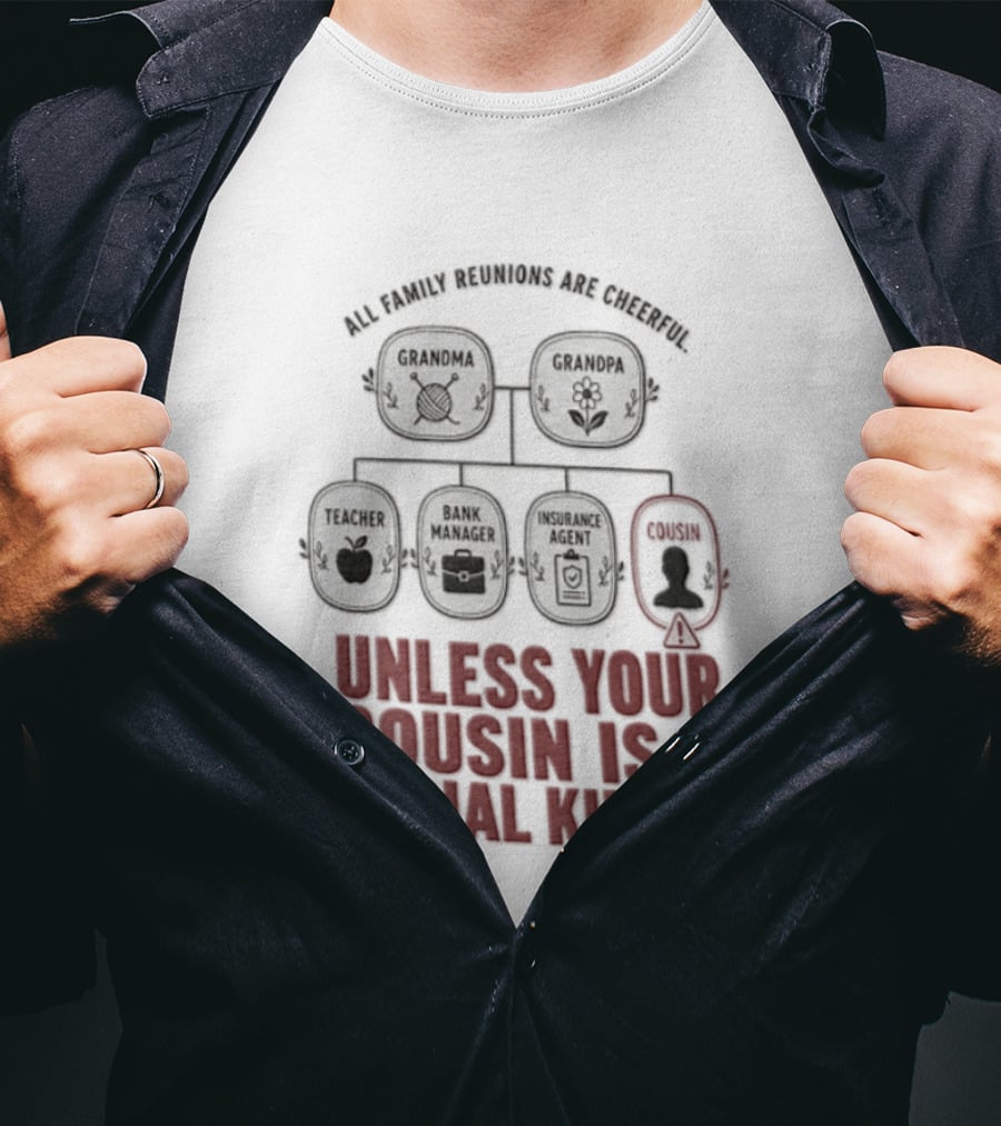 All Family Reunions Are Cheerful Unless Your Cousin Is A Serial Killer T-Shirt